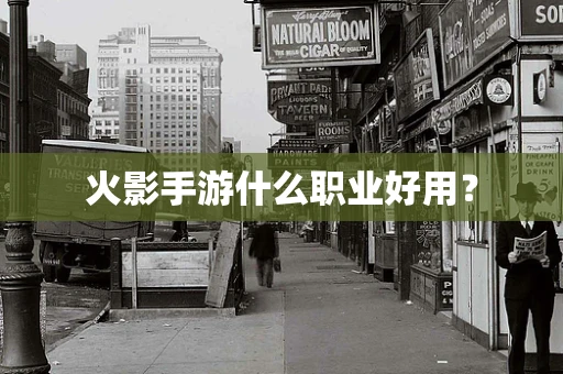 火影手游什么职业好用？