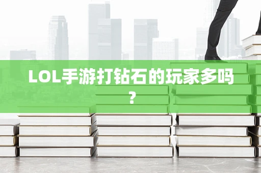 LOL手游打钻石的玩家多吗？