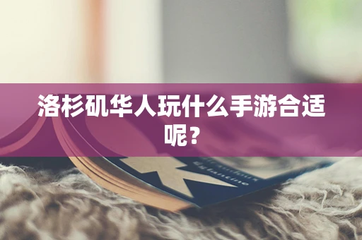 洛杉矶华人玩什么手游合适呢？
