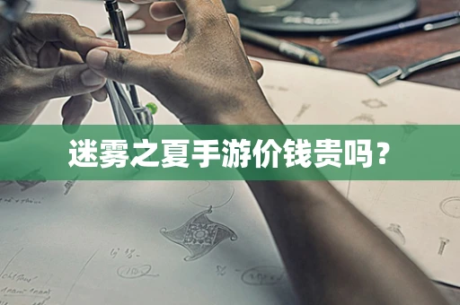 迷雾之夏手游价钱贵吗？