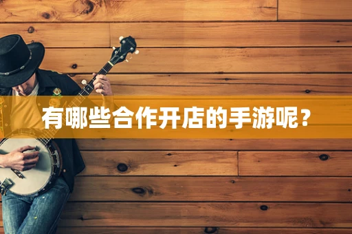 有哪些合作开店的手游呢？