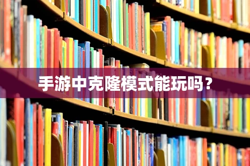 手游中克隆模式能玩吗？