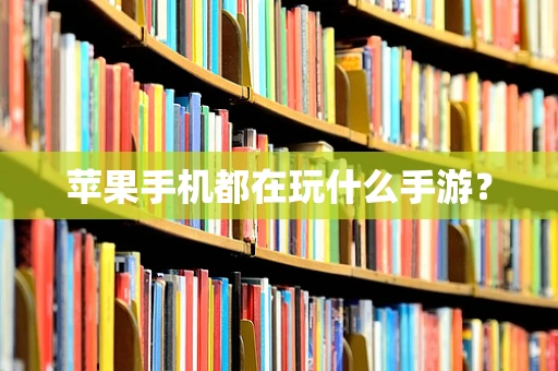 苹果手机都在玩什么手游？