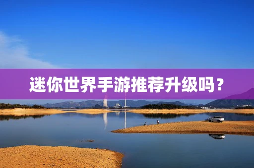 迷你世界手游推荐升级吗？
