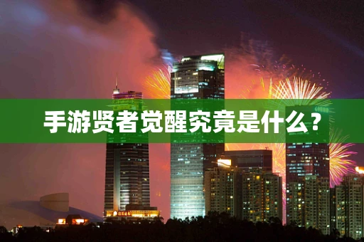 手游贤者觉醒究竟是什么？