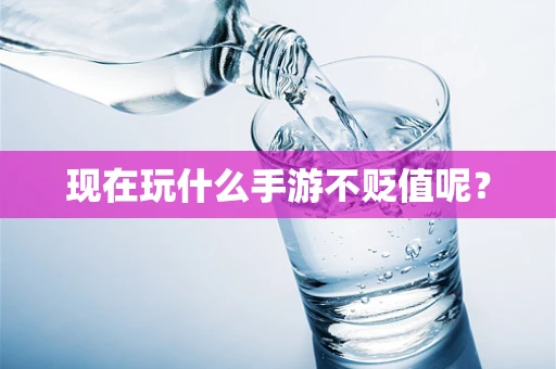 现在玩什么手游不贬值呢？