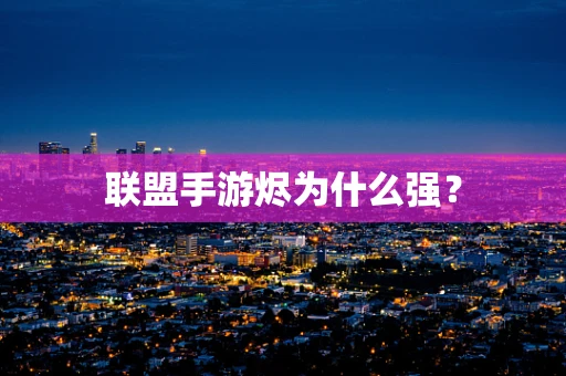 联盟手游烬为什么强？