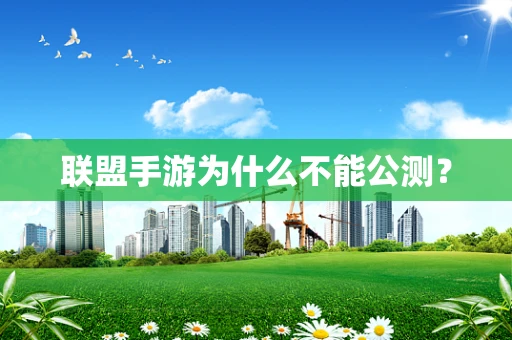 联盟手游为什么不能公测？