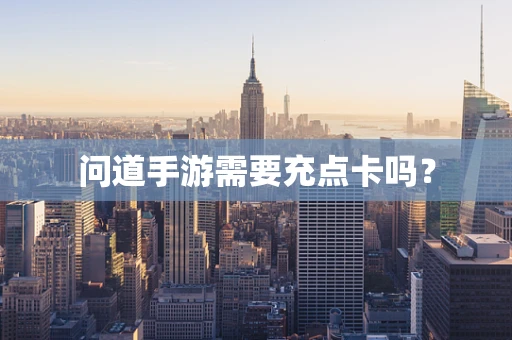 问道手游需要充点卡吗？