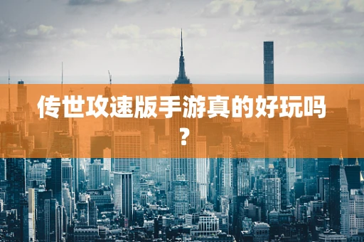 传世攻速版手游真的好玩吗？