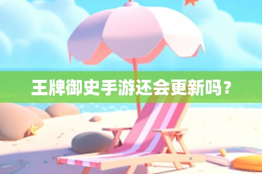 王牌御史手游还会更新吗？