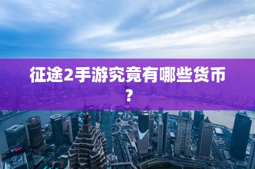 征途2手游究竟有哪些货币？