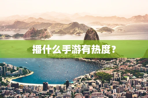 播什么手游有热度？