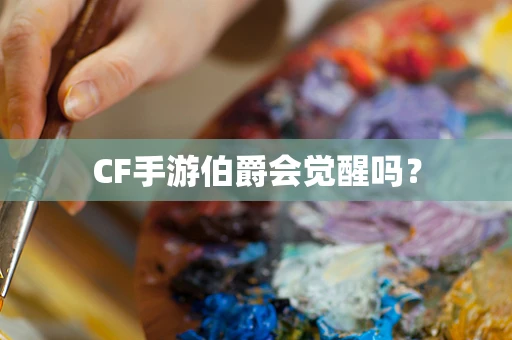 CF手游伯爵会觉醒吗？