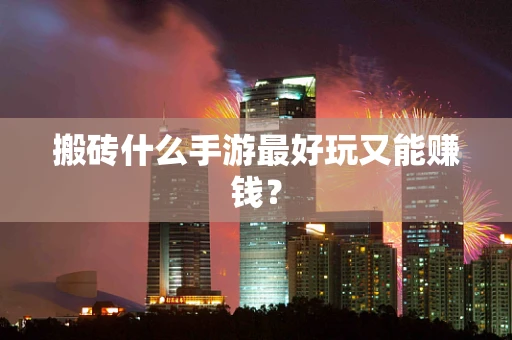 搬砖什么手游最好玩又能赚钱？