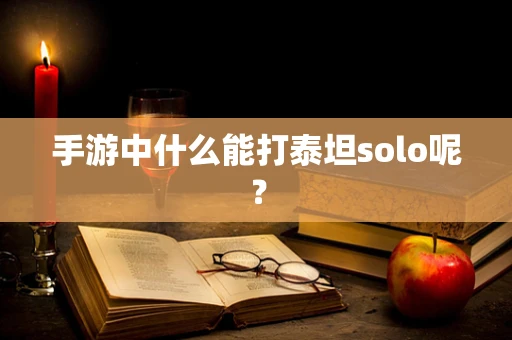 手游中什么能打泰坦solo呢？