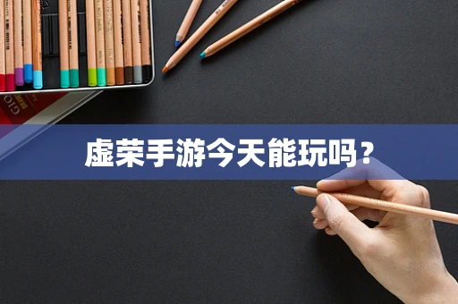 虚荣手游今天能玩吗？