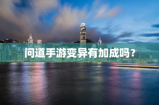 问道手游变异有加成吗？