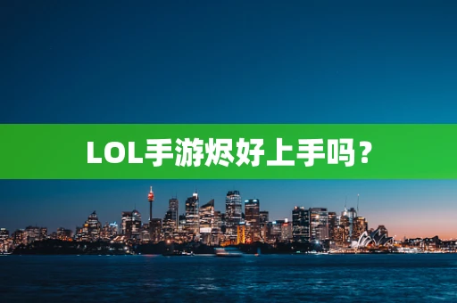 LOL手游烬好上手吗？