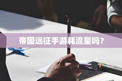 帝国远征手游耗流量吗？