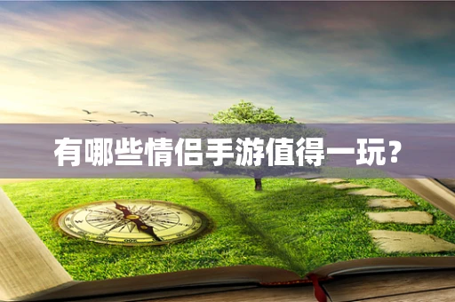 有哪些情侣手游值得一玩？