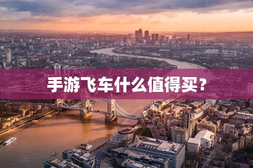 手游飞车什么值得买？