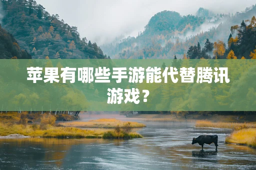 苹果有哪些手游能代替腾讯游戏？