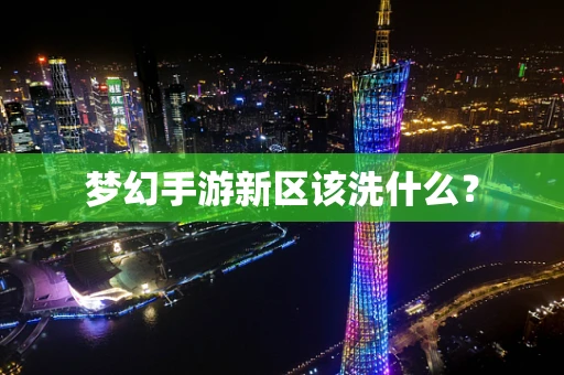 梦幻手游新区该洗什么？