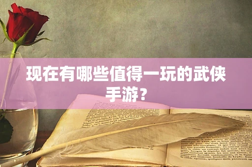 现在有哪些值得一玩的武侠手游？