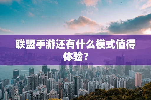联盟手游还有什么模式值得体验？