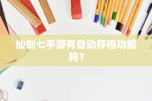 仙剑七手游有自动存档功能吗？