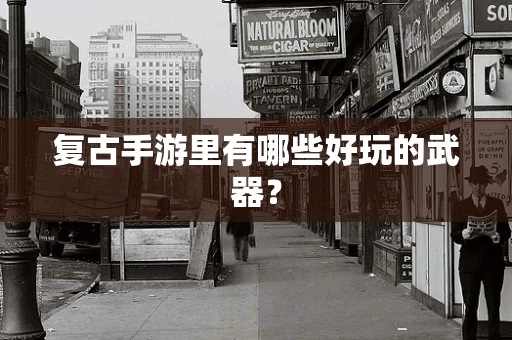 复古手游里有哪些好玩的武器？