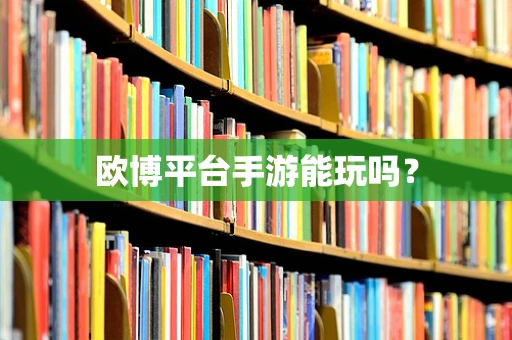 欧博平台手游能玩吗？