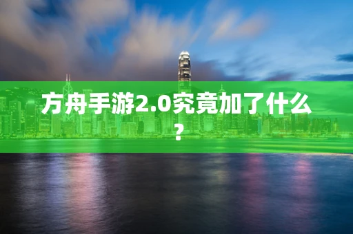 方舟手游2.0究竟加了什么？