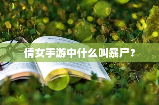 倩女手游中什么叫暴尸？