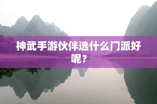 神武手游伙伴选什么门派好呢？