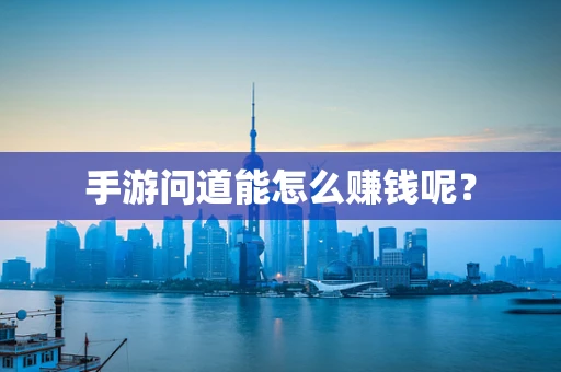 手游问道能怎么赚钱呢？