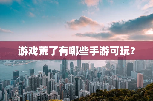 游戏荒了有哪些手游可玩？