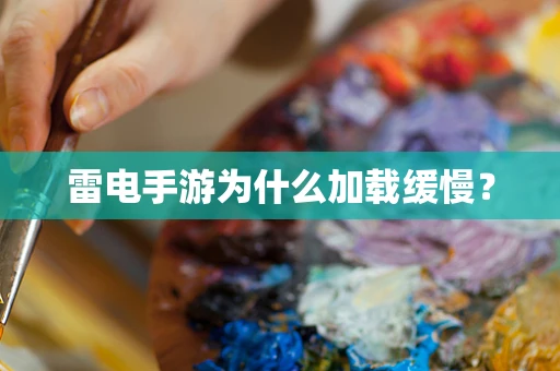 雷电手游为什么加载缓慢？
