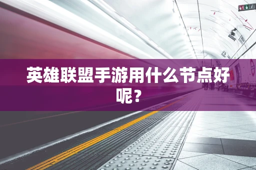 英雄联盟手游用什么节点好呢？