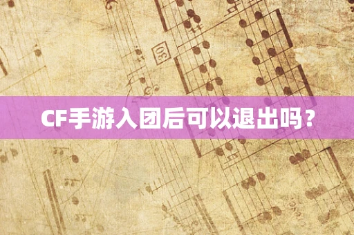 CF手游入团后可以退出吗？