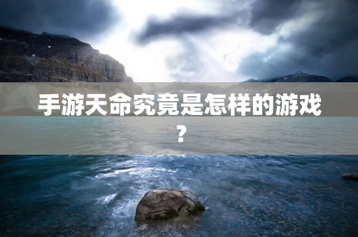 手游天命究竟是怎样的游戏？
