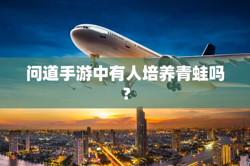 问道手游中有人培养青蛙吗？