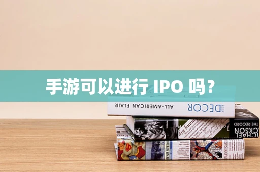 手游可以进行 IPO 吗？