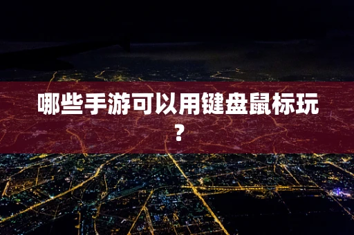 哪些手游可以用键盘鼠标玩？