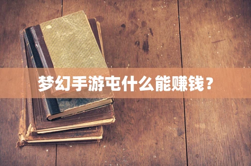 梦幻手游屯什么能赚钱？