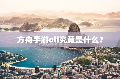 方舟手游oli究竟是什么？
