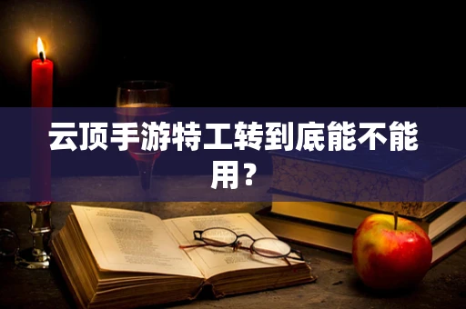 云顶手游特工转到底能不能用？