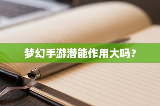 梦幻手游潜能作用大吗？