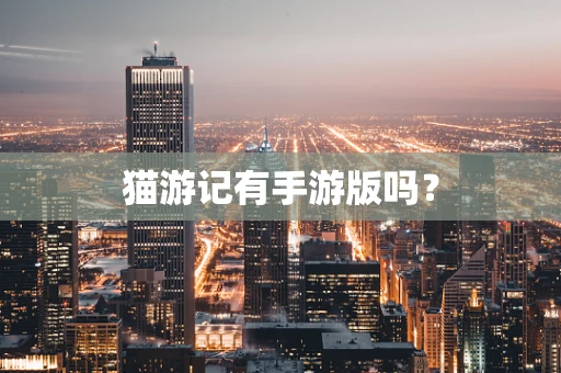 猫游记有手游版吗？